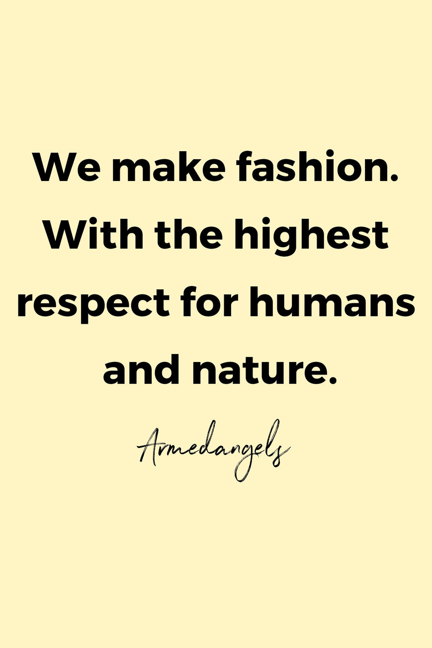 We make fashion. With the highest respect for humans and nature.