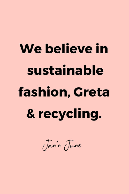 We believe in sustainable fashion, Greta & recycling by Jan’n June