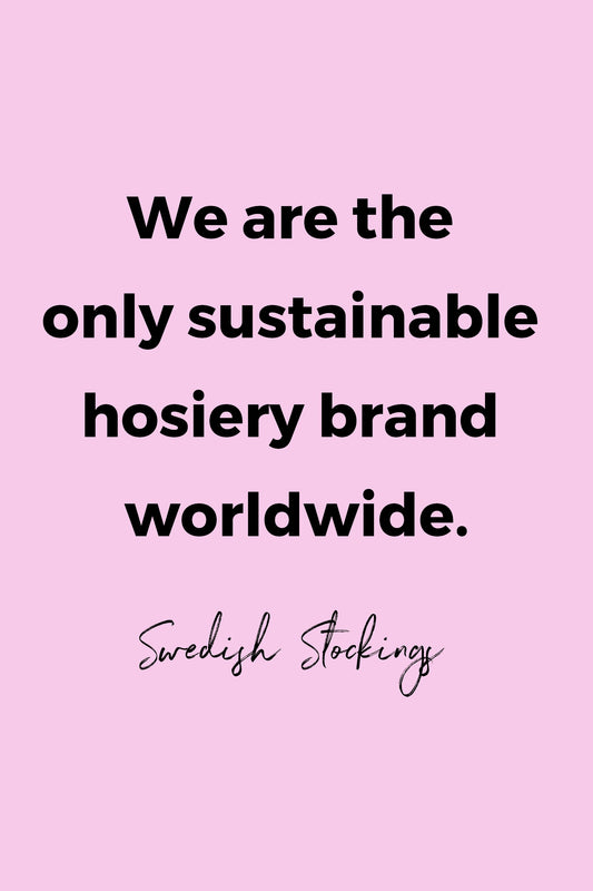 We are the only sustainable hosiery brand worldwide by Swedish Stockings