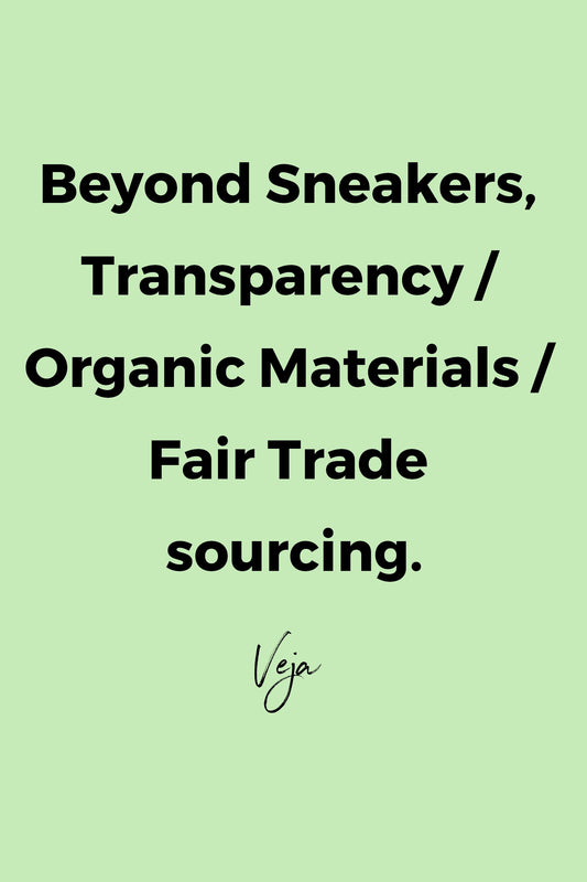 Beyond sneakers, Transparency / Organic Materials / Fair Trade sourcing by Veja