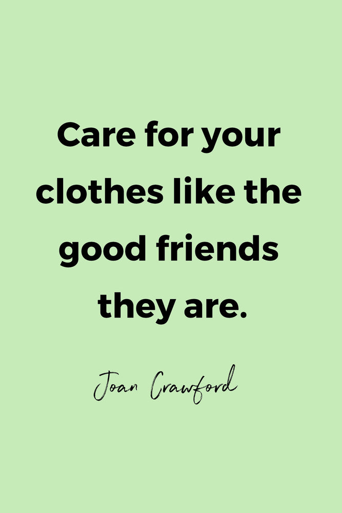 Care for your clothes like the good friends they are.