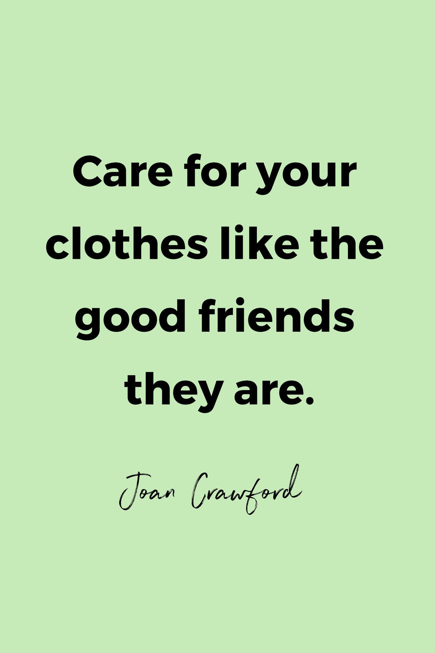 Care for your clothes like the good friends they are.