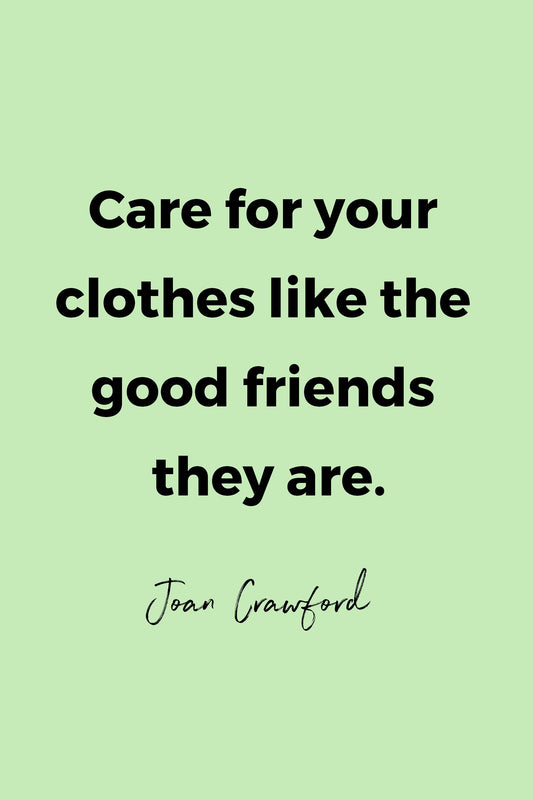 Care for your clothes like the good friends they are.