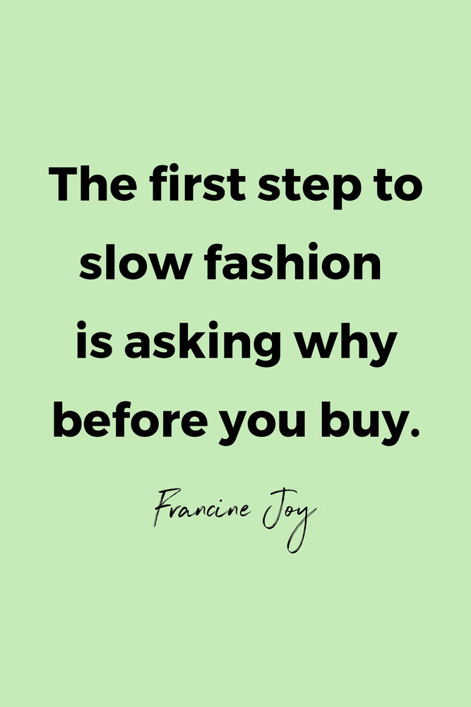 The first step to slow fashion is asking why before you buy.