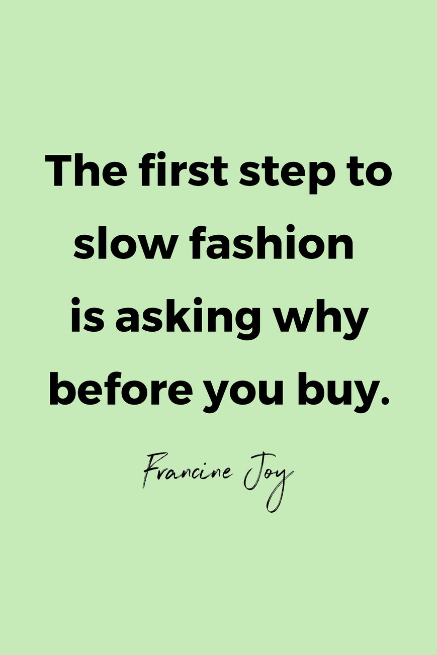 The first step to slow fashion is asking why before you buy.