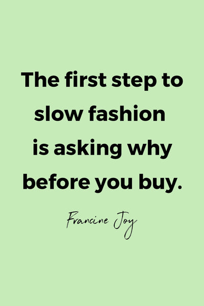 The first step to slow fashion is asking why before you buy.