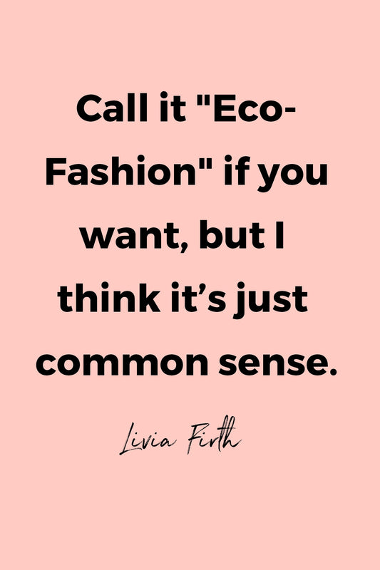 Call it "Eco-Fashion" if you want, but I think it’s just common sense. 