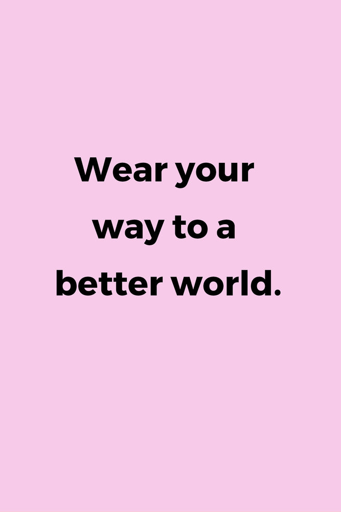 Wear you way to a better world.