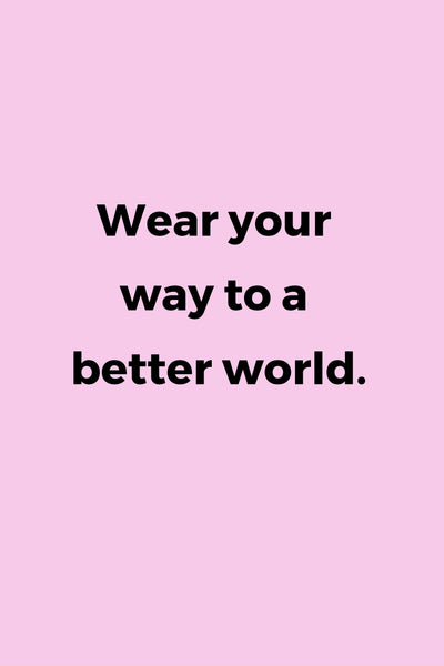 Wear you way to a better world.
