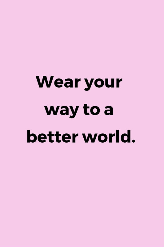 Wear you way to a better world.